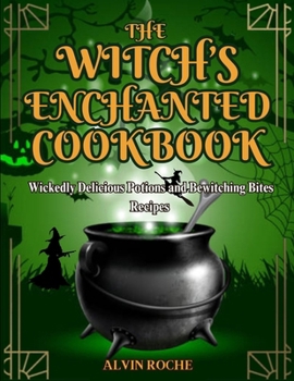 Paperback The Witch's Enchanted Cookbook: Wickedly Delicious Potions and Bewitching Bites Recipes Book