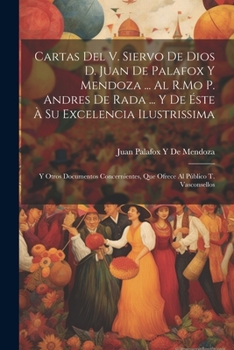 Paperback Cartas Del V. Siervo De Dios D. Juan De Palafox Y Mendoza ... Al R.Mo P. Andres De Rada ... Y De Éste À Su Excelencia Ilustrissima: Y Otros Documentos [Spanish] Book