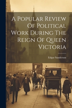 Paperback A Popular Review Of Political Work During The Reign Of Queen Victoria Book
