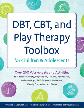 Paperback DBT, CBT, and Play Therapy Toolbox for Children and Adolescents: Over 200 Worksheets and Activities to Address Anxiety, Depression, Trauma, Boundaries Book