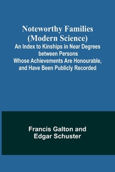Paperback Noteworthy Families (Modern Science); An Index to Kinships in Near Degrees between Persons Whose Achievements Are Honourable, and Have Been Publicly R Book