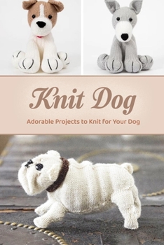 Paperback Knit Dog: Adorable Projects to Knit for Your Dog: Gift for Holiday Book