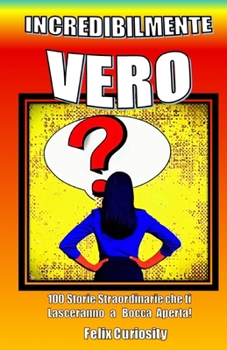 Paperback Incredibilmente Vero: 100 Storie Straordinarie che ti Lasceranno a Bocca Aperta [Italian] Book
