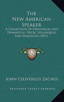 Hardcover The New American Speaker: A Collection Of Oratorical And Dramatical Pieces, Soliloquies And Dialogues (1851) Book
