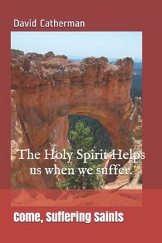 Paperback Come, Suffering Saints: The Holy Spirit Helps us when we suffer. Book