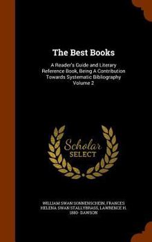 Hardcover The Best Books: A Reader's Guide and Literary Reference Book, Being A Contribution Towards Systematic Bibliography Volume 2 Book