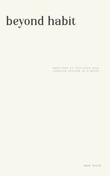 Paperback Beyond Habit: Exercises to cultivate your creative writing in a month Book