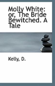 Molly White: or, The Bride Bewitched. A Tale