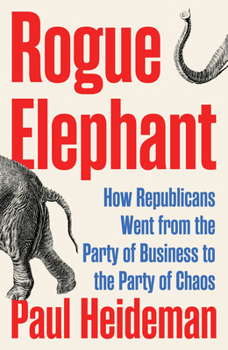 Hardcover Rogue Elephant: How the Republicans Went from the Party of Business to the Party of Chaos Book