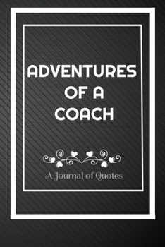 Paperback Adventures of A Coach: A Journal of Quotes: Perfect Quote Journal for Coach gift, 100 Pages 6*9 Inch Journal, Best gift for Coach Quote journ Book