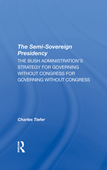 Hardcover The Semi-Sovereign Presidency: The Bush Administration's Strategy for Governing Without Congress Book