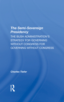 Hardcover The Semisovereign Presidency: The Bush Administration's Strategy for Governing Without Congress Book