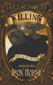 Killing the Machine - Book #2 of the Aboard the Great Iron Horse