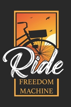 Ride Freedom Machine: Bicycle Notebook Blank Line Bike Journal Lined with Lines 6x9 120 Pages Checklist Record Book Mountainbike Lovers Take Notes ... Gift for Bicycle And Mountain Bike Lover