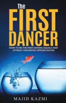 Paperback The First Dancer: How to be the first among equals and attract unlimited opportunities Book