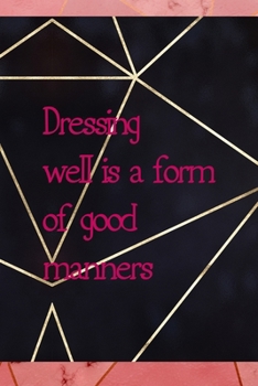 Dressing Well Is A Form Of Good Manners: Notebook Journal Composition Blank Lined Diary Notepad 120 Pages Paperback Gold Prism Classy