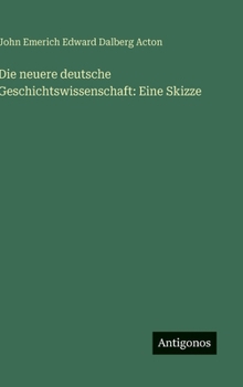 Die neuere deutsche Geschichtswissenschaft: Eine Skizze