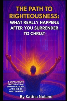 Paperback The Path to Righteousness: What Really Happens After You Surrender to Christ Book