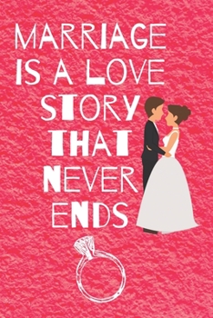 marriage is a love story that never ends: Small Bride Journal for Notes, Thoughts, Ideas, Reminders, Lists to do, Planning, Funny Bride-to-Be or Engagement Gift