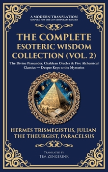 Hardcover The Complete Esoteric Wisdom Collection (Vol. 2): The Divine Pymander, Chaldean Oracles & Five Alchemical Classics - Deeper Keys to the Mysteries (Del Book