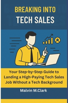 Paperback Breaking Into Tech Sale: Your Step-by-Step Guide to Landing a High-Paying Tech Sales Job Without a Tech Background Book