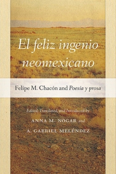 El Feliz Ingenio Neomexicano: Felipe M. Chac�n and Poes�a Y Prosa - Book  of the Pasó por Aquí Series on the Nuevomexicano Literary Heritage