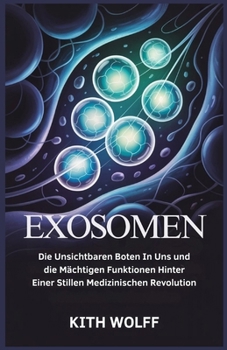 Exosomen: Die unsichtbaren Boten in uns und die mächtigen Funktionen hinter einer stillen medizinischen Revolution