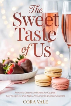 The Sweet Taste of Us: Romantic Desserts and Drinks for Couples | Easy Recipes for Date Night, Anniversaries & Special Occasions (The Ultimate Gift Book Collection)