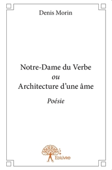 Notre-Dame du Verbe ou Architecture d'une âme: Poésie (French Edition)