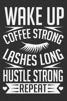Wake up Coffee Strong Lashes Long Hustle Strong Repeat : Strong Women Gifts, Gifts for Strong Girls, Gifts for Strong Women 6x9 Journal Gift Notebook with 125 Lined Pages