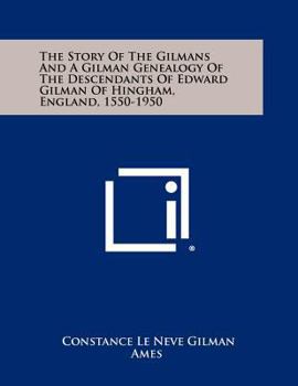 Paperback The Story Of The Gilmans And A Gilman Genealogy Of The Descendants Of Edward Gilman Of Hingham, England, 1550-1950 Book