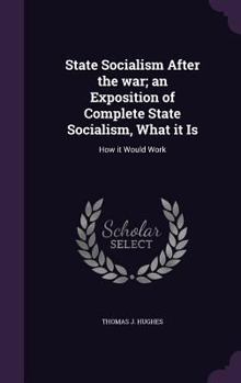 Hardcover State Socialism After the war; an Exposition of Complete State Socialism, What it Is: How it Would Work Book