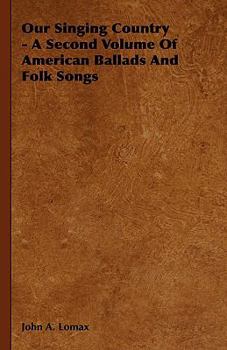 Our Singing Country - A Second Volume of American Ballads and Folk Songs