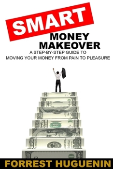 Paperback SMART Money Makeover: A Step-by-Step Guide to Moving Your Money from Pain to Pleasure Book