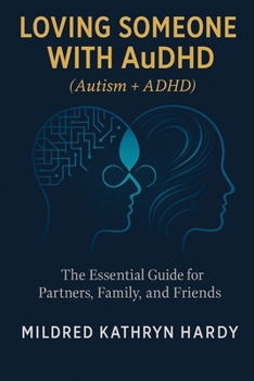 Loving Someone with AuDHD (Autism + ADHD): The Essential Guide for Partners, Family, and Friends Supporting Autism-ADHD