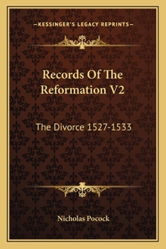 Records Of The Reformation V2: The Divorce 1527-1533: Mostly Now For The First Time Printed From Mss.