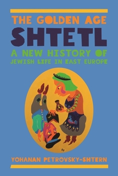 Hardcover The Golden Age Shtetl: A New History of Jewish Life in East Europe Book