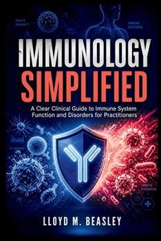 IMMUNOLOGY SIMPLIFIED: A Clear Clinical Guide to Immune System Function and Disorders for Practitioners