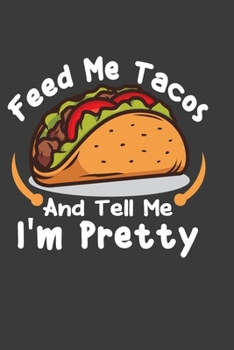 Paperback Feed Me Tacos And Tell Me I'M Pretty: Perfect Notebook For Funny Tacos Lover Girls. Cute Cream Paper 6*9 Inch With 100 Pages Notebook For Writing Dail Book