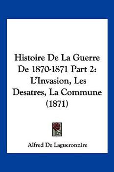 Paperback Histoire De La Guerre De 1870-1871 Part 2: L'Invasion, Les Desatres, La Commune (1871) [French] Book