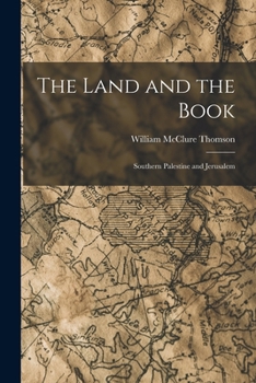 Paperback The Land and the Book: Southern Palestine and Jerusalem Book