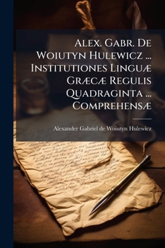 Paperback Alex. Gabr. De Woiutyn Hulewicz ... Institutiones Linguæ Græcæ Regulis Quadraginta ... Comprehensæ Book