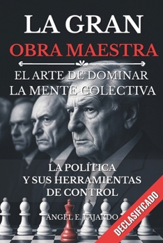LA GRAN OBRA MAESTRA: EL ARTE DE DOMINAR LA MENTE COLECTIVA (Spanish Edition)