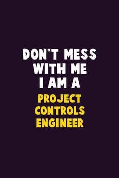 Don't Mess With Me, I Am A Project Controls Engineer: 6X9 Career  Pride 120 pages Writing Notebooks