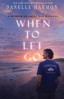 When to Let Go: A Memoir of Grief and Witness