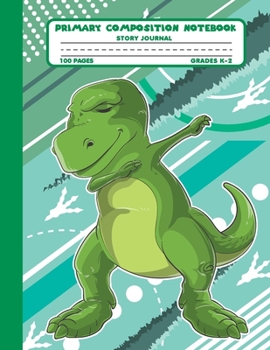 Primary Composition Notebook Story Journal: Cool Dabbing Trex Dinosaur Notebook with Picture Space, 100 Handwriting Practice Pages with Dotted ... Second and Third Grade, Elementary School