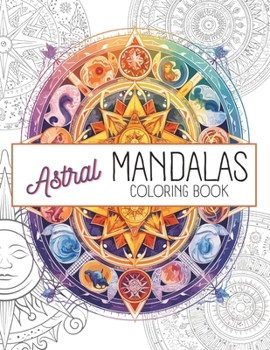 Astral Mandalas Coloring Book: Celestial Serenity with Heather Minnick's Astral and Zodiac Mandalas Coloring Book for Adult Relaxation