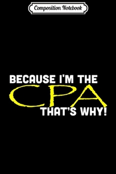 Paperback Composition Notebook: Because I'm The CPA That's Why Funny Accountant Gift Journal/Notebook Blank Lined Ruled 6x9 100 Pages Book