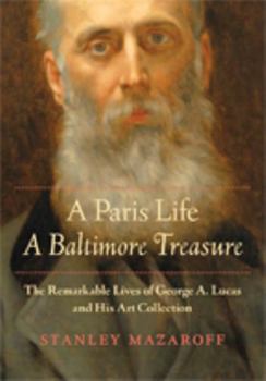 Hardcover A Paris Life, a Baltimore Treasure: The Remarkable Lives of George A. Lucas and His Art Collection Book