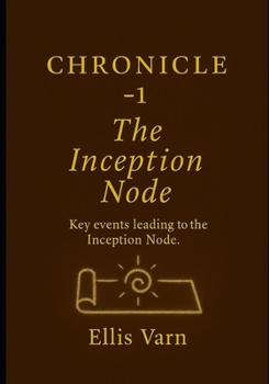 Chronicle -1 The Inception Node: Key Events leading to the Inception Node (The Chronicles of Kellen Turkane)